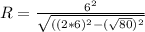 R= \frac{ 6^{2} }{ \sqrt{( (2*6)^{2} - (\sqrt{80} )^{2} } }