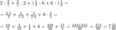 2:\frac{3}{5}+\frac{3}{5}:2+1\frac{1}{2}:6+6:1\frac{1}{2}=\\\\=\frac{2\cdot 5}{3}+\frac{3}{5\cdot 2}+\frac{3}{2\cdot 6}+6\cdot \frac{2}{3}=\\\\=\frac{10}{3}+\frac{3}{10}+\frac{1}{4}+4=\frac{109}{30}+\frac{17}{4}=\frac{218+255}{60}=\frac{473}{60}=7\frac{53}{60}