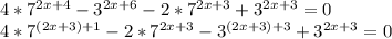 4* 7^{2x+4} - 3^{2x+6} - 2*7^{2x+3} + 3^{2x+3}=0 \\ 4* 7^{(2x+3)+1}-2* 7^{2x+3}- 3^{(2x+3)+3}+ 3^{2x+3}=0