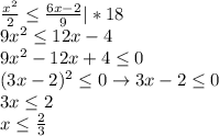 \frac{x^2}{2}\leq\frac{6x-2}{9}|*18\\9x^2\leq12x-4\\9x^2-12x+4\leq0\\(3x-2)^2\leq0\to3x-2\leq0\\3x\leq2\\x\leq\frac{2}{3}