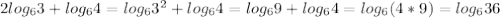 2log_{6} 3+ log_{6} 4= log_{6} 3^{2}+ log_{6} 4= log_{6} 9+ log_{6} 4= log_{6} (4*9)=log_{6} 36