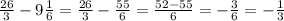 \frac{26}{3}- 9\frac{1}{6}= \frac{26}{3} - \frac{55}{6} = \frac{52-55}{6}= - \frac{3}{6} =- \frac{1}{3}