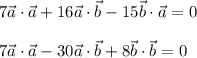 7\vec a\cdot \vec a +16\vec a\cdot \vec b-15\vec b\cdot \vec a=0 \\ \\ &#10;7\vec a\cdot \vec a -30\vec a\cdot \vec b+8\vec b\cdot \vec b=0