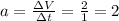 a= \frac{\Delta V}{	\Delta t} = \frac{2}{1} =2