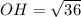 OH= \sqrt{36}