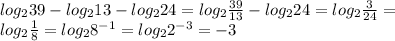 log_239-log_213-log_224=log_2\frac{39}{13}-log_224=log_2\frac{3}{24}=\\log_2\frac{1}{8}=log_28^{-1}=log_22^{-3}=-3