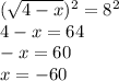 ( \sqrt{4-x} )^2=8^2\\ 4-x=64\\ -x=60\\ x=-60