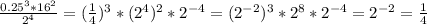 \frac{0.25^3 *16^2}{2^4} =({ \frac{1}{4}) ^3 *( 2^4)^2 * 2^{-4} = &#10;( 2^{-2})^3 * 2^8 *2^{-4} = 2^{-2} = \frac{1}{4} \\ \\ &#10;