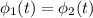 \phi_{1}(t) = \phi_{2}(t)