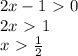 2x-1\ \textgreater \ 0\\2x\ \textgreater \ 1\\x\ \textgreater \ \frac{1}{2}