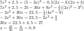 7x^2+2,5=(5-3x)^2-0,5(2x-3)(2x+3)\\7x^2+2,5=25-30x+9x^2-\frac{1}{2}((2x)^2-3^2)\\-2x^2+30x=22,5-\frac{1}{2}(4x^2-9)\\-2x^2+30x=22,5-2x^2+\frac{9}{2}\\30x=22,5+4,5=27\\x=\frac{27}{30}=\frac{9}{10}=0,9