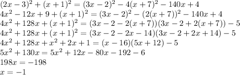 (2x-3)^2+(x+1)^2=(3x-2)^2-4(x+7)^2-140x+4\\4x^2-12x+9+(x+1)^2=(3x-2)^2-(2(x+7))^2-140x+4\\4x^2+128x+(x+1)^2=(3x-2-2(x+7))(3x-2+2(x+7))-5\\4x^2+128x+(x+1)^2=(3x-2-2x-14)(3x-2+2x+14)-5\\4x^2+128x+x^2+2x+1=(x-16)(5x+12)-5\\5x^2+130x=5x^2+12x-80x-192-6\\198x=-198\\x=-1