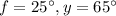 f=25^\circ ,y=65^\circ