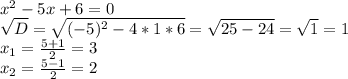 x^2-5x+6=0\\\sqrt{D}=\sqrt{(-5)^2-4*1*6}=\sqrt{25-24}=\sqrt{1}=1\\x_1=\frac{5+1}{2}=3\\x_2=\frac{5-1}{2}=2