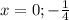 x=0;-\frac{1}{4}