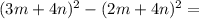 (3m+4n) ^{2} - (2m+4n)^{2} =