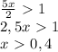 \frac{5x}{2}\ \textgreater \ 1\\2,5x\ \textgreater \ 1\\x\ \textgreater \ 0,4