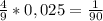 \frac{4}{9}*0,025= \frac{1}{90}