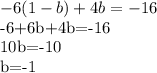 -6(1-b)+4b=-16&#10;&#10;-6+6b+4b=-16&#10;&#10;10b=-10&#10;&#10;b=-1