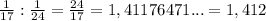 \frac{1}{17} : \frac{1}{24} = \frac{24}{17} =1,41176471...=1,412