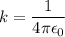 k=\dfrac{1}{4\pi \epsilon_{0} }