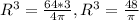 R^{3} = \frac{64*3}{4 \pi } , R^{3} = \frac{48}{ \pi }