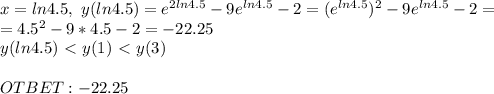 x=ln4.5, \ y(ln4.5)=e ^{2ln4.5} -9e ^{ln4.5} -2=(e^{ln4.5} )^{2} -9e ^{ln4.5} -2= \\ =4.5^2-9*4.5-2=-22.25 \\y(ln4.5)\ \textless \ y(1)\ \textless \ y(3) \\ \\ OTBET: -22.25