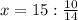 x=15:\frac{10}{14}