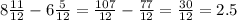 8\frac{11}{12}- 6\frac{5}{12}= \frac{107}{12}- \frac{77}{12}= \frac{30}{12}=2.5