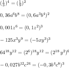 ( \frac{1}{3} )^4=(\frac{1}{9})^2\\\\0,36a^6b^8=(0,6a^3b^4)^2\\\\0,001z^6=(0,1z^2)^3\\\\-125x^3y^9=(-5xy^3)^3\\\\64^{18}y^{12}=(2^6)^{18}y^{12}=(2^{18}\, y^2)^6\\\\-0,027b^{12}c^{24}=(-0,3b^4c^8)^3