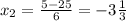 x_2= \frac{5-25}{6}=-3 \frac{1}{3}