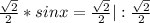 \frac{ \sqrt{2} }{2} *sinx= \frac{ \sqrt{2} }{2} |: \frac{ \sqrt{2} }{2}