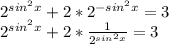 2 ^{sin ^{2} x } + 2*2^{- sin^{2} x} =3 \\2 ^{sin ^{2} x } + 2* \frac{1}{ 2^{sin^{2} x}} =3