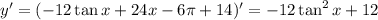 y'=(-12\tan x+24x-6\pi +14)'=-12\tan^2x+12