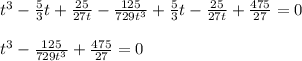 t^3- \frac{5}{3} t+ \frac{25}{27t} - \frac{125}{729t^3} + \frac{5}{3} t- \frac{25}{27t} + \frac{475}{27} =0\\ \\ t^3- \frac{125}{729t^3}+\frac{475}{27}=0