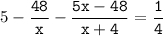 5-\tt\displaystyle\frac{48}{x}-\frac{5x-48}{x+4}=\frac{1}{4}