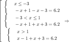 \left[\begin{array}{ccc}\begin{cases}&#10;& \text{ } x \leq -3 \\ &#10;& \text{ } -x+1-x-3=6.2 &#10;\end{cases}\\\begin{cases}&#10;& \text{ } -3\ \textless \ x \leq 1 \\ &#10;& \text{ } -x+1+x+3=6.2 &#10;\end{cases}\\\begin{cases}&#10;& \text{ } x\ \textgreater \ 1 \\ &#10;& \text{ } x-1+x+3=6.2 &#10;\end{cases}\end{array}\right\Rightarrow