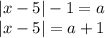 |x-5|-1=a\\ |x-5|=a+1