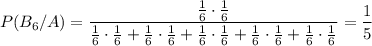 P(B_6/A)= \dfrac{ \frac{1}{6} \cdot\frac{1}{6}}{\frac{1}{6}\cdot\frac{1}{6}+\frac{1}{6}\cdot\frac{1}{6}+\frac{1}{6}\cdot\frac{1}{6}+\frac{1}{6}\cdot\frac{1}{6}+\frac{1}{6}\cdot\frac{1}{6}} =\dfrac{1}{5}