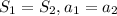 S_{1} =S_{2}, a_{1} =a_{2}