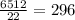 \frac{6512}{22} = 296