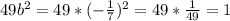 49b^2=49*(- \frac{1}{7} )^2=49* \frac{1}{49}=1