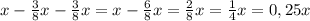 x-\frac{3}{8} x-\frac{3}{8} x=x-\frac{6}{8} x=\frac{2}{8} x= \frac{1}{4} x=0,25x