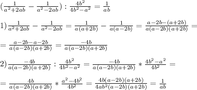 (\frac{1}{a^2+2ab}-\frac{1}{a^2-2ab}):\frac{4b^2}{4b^2-a^2}= \frac{1}{ab} \\ \\ 1)\frac{1}{a^2+2ab}-\frac{1}{a^2-2ab}=\frac{1}{a(a+2b)}-\frac{1}{a(a-2b)}=\frac{a-2b-(a+2b)}{a(a-2b)(a+2b)}= \\ \\ =\frac{a-2b-a-2b}{a(a-2b)(a+2b)}= \frac{-4b}{a(a-2b)(a+2b)} \\ \\ 2) \frac{-4b}{a(a-2b)(a+2b)} : \frac{4b^2}{4b^2-a^2}=\frac{-4b}{a(a-2b)(a+2b)} * \frac{4b^2-a^2}{4b^2}= \\ \\ =\frac{4b}{a(a-2b)(a+2b)} * \frac{a^2-4b^2}{4b^2}=\frac{4b(a-2b)(a+2b)}{4ab^2(a-2b)(a+2b)}=\frac{1}{ab}