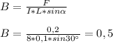 B= \frac{F}{I*L*sin \alpha } \\ \\ B= \frac{0,2}{8*0,1*sin30а} =0,5