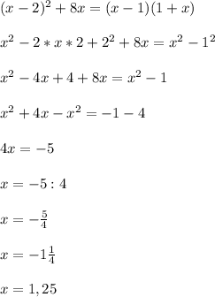 (x-2)^2+8x=(x-1)(1+x) \\ \\ x^2-2*x*2+2^2+8x=x^2-1^2 \\ \\ x^2-4x+4+8x=x^2-1 \\ \\ x^2+4x-x^2=-1-4 \\ \\ 4x=-5 \\ \\ x=-5:4 \\ \\ x=- \frac{5}{4} \\ \\ x=-1 \frac{1}{4} \\ \\ x=1,25