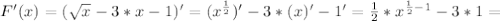 F'(x)= (\sqrt{x}-3*x-1)'=( x^{ \frac{1}{2} } ) '-3*(x)'-1'= \frac{1}{2}* x^{ \frac{1}{2}-1 } -3*1=