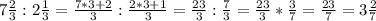 7 \frac{2}{3}:2 \frac{1}{3} = \frac{7*3+2}{3} : \frac{2*3+1}{3} = \frac{23}{3} : \frac{7}{3} = \frac{23}{3}* \frac{3}{7} = \frac{23}{7}=3 \frac{2}{7}
