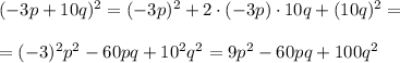 (-3p+10q)^2=(-3p)^2+2\cdot(-3p)\cdot10q+(10q)^2= \\ \\ =(-3)^2p^2-60pq+10^2q^2=9p^2-60pq+100q^2