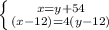 \left \{ {{x=y+54} \atop {(x-12)=4(y-12)}} \right.